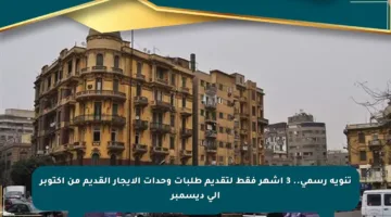 تنويه رسمي.. 3 أشهر فقط لتقديم طلبات وحدات الإيجار القديم من أكتوبر إلى ديسمبر